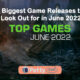 5 Biggest Game Releases to Look Out for in June 2022