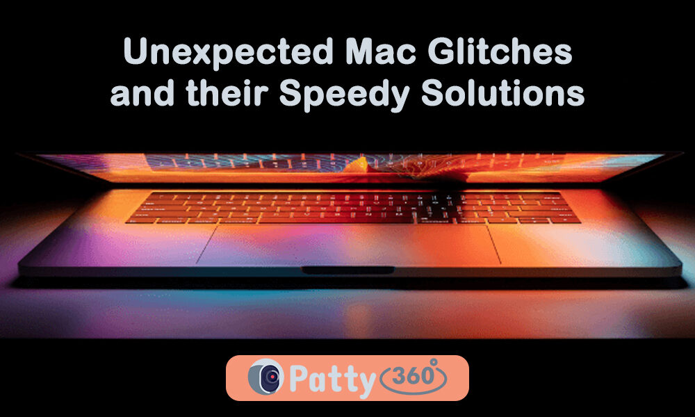 Unexpected Mac Glitches and their Speedy Solutions Patty360