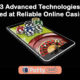 3 Advanced Technologies Used at Reliable Online Casinos