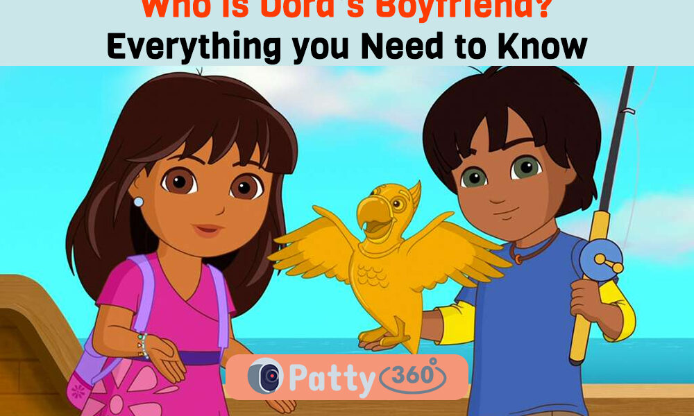 Who is Dora’s Boyfriend? Everything you Need to Know Patty360
