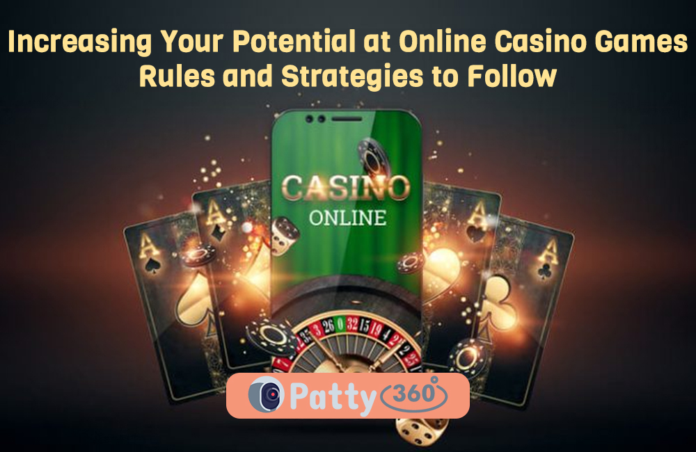 Increasing Your Potential at Online Casino Games: Rules and Strategies to Follow