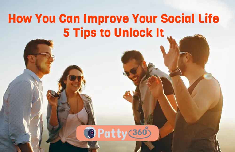 How You Can Improve Your Social Life -5 Tips to Unlock It